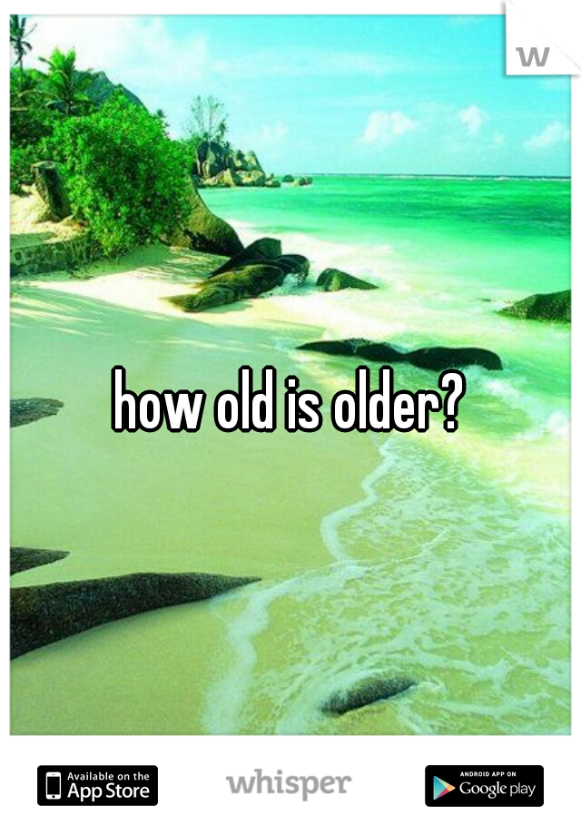 how old is older?