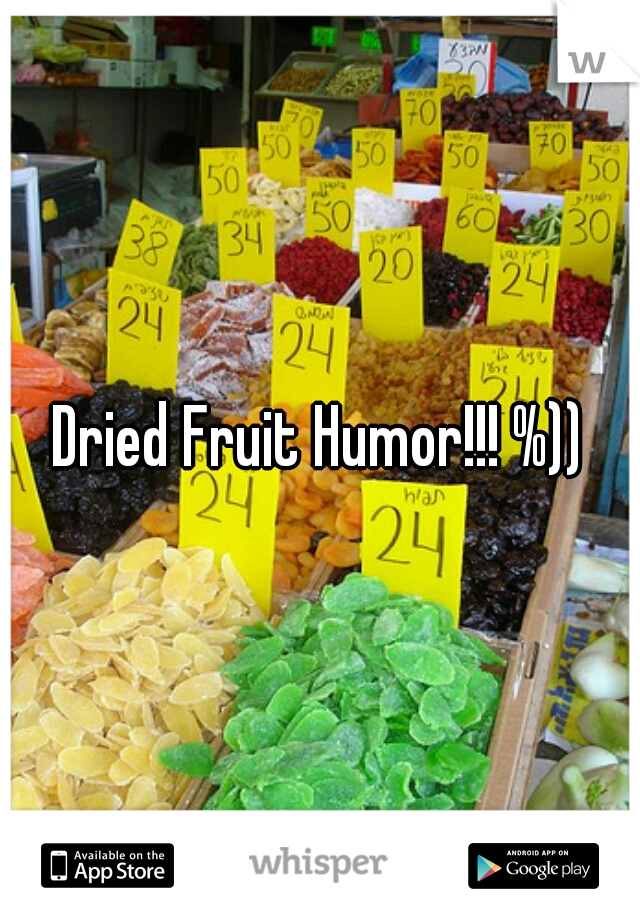 Dried Fruit Humor!!! %))