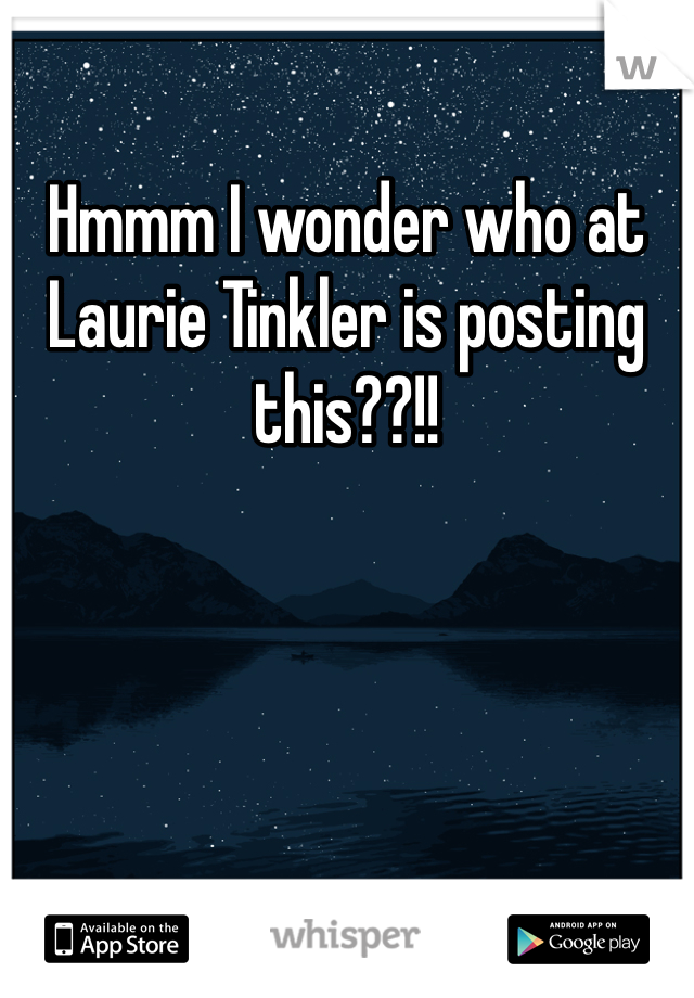 Hmmm I wonder who at Laurie Tinkler is posting this??!!