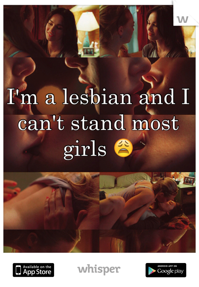 I'm a lesbian and I can't stand most girls 😩