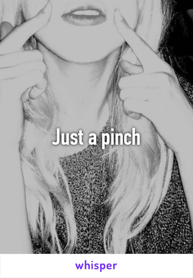 Just a pinch