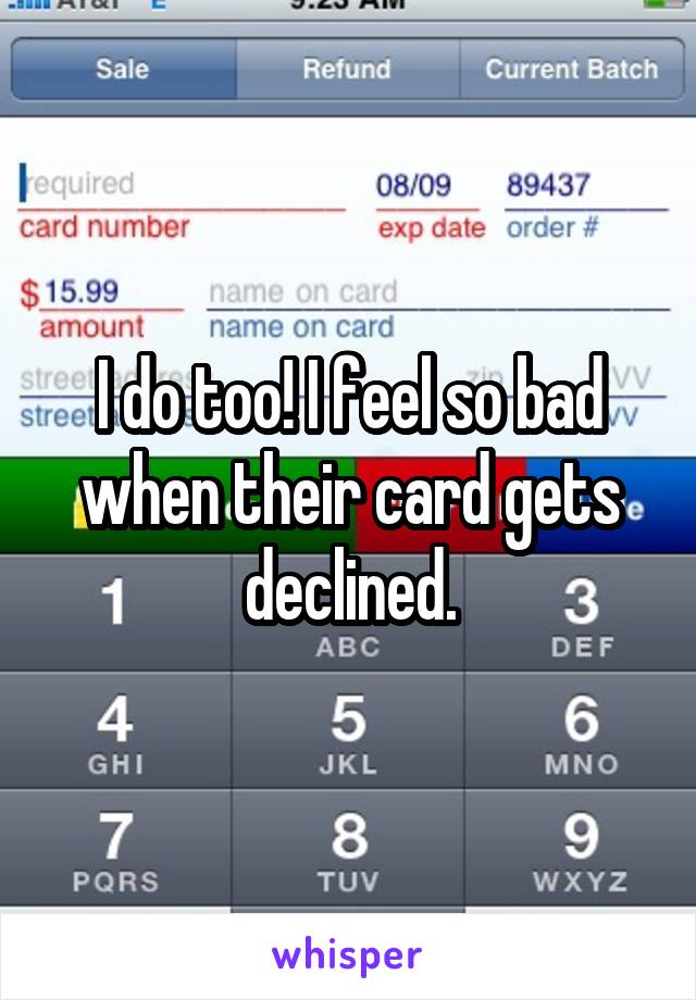 I do too! I feel so bad when their card gets declined.