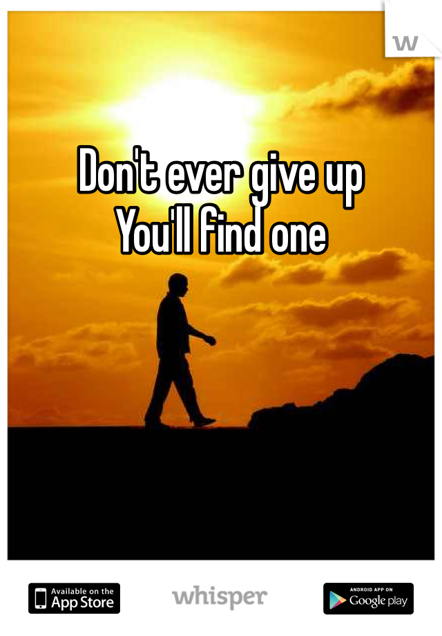 Don't ever give up
You'll find one