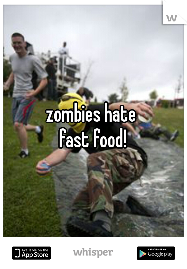 zombies hate 
fast food!