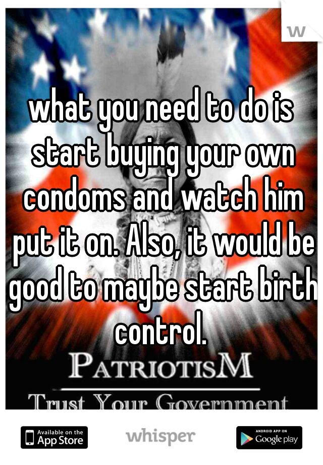 what you need to do is start buying your own condoms and watch him put it on. Also, it would be good to maybe start birth control. 