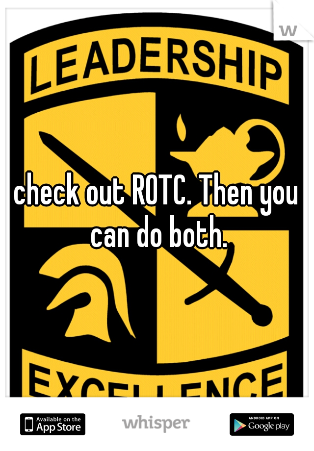 check out ROTC. Then you can do both.