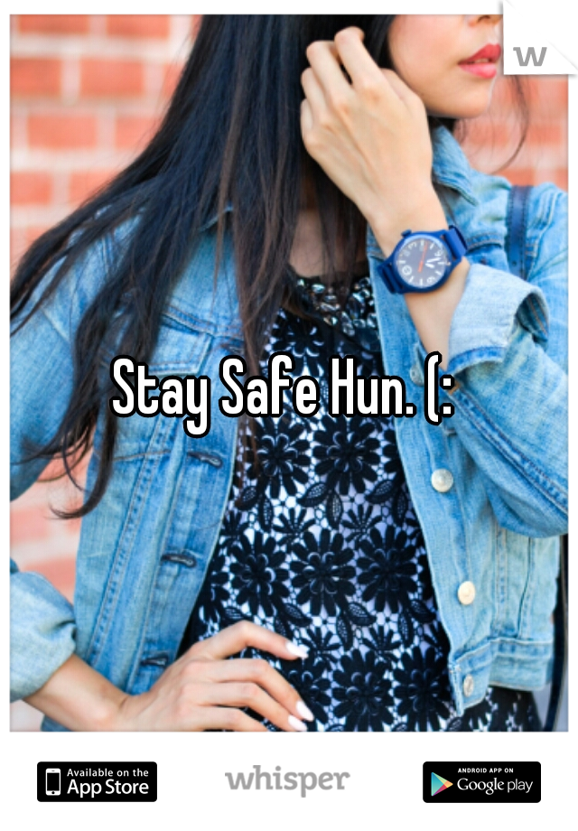 Stay Safe Hun. (: 