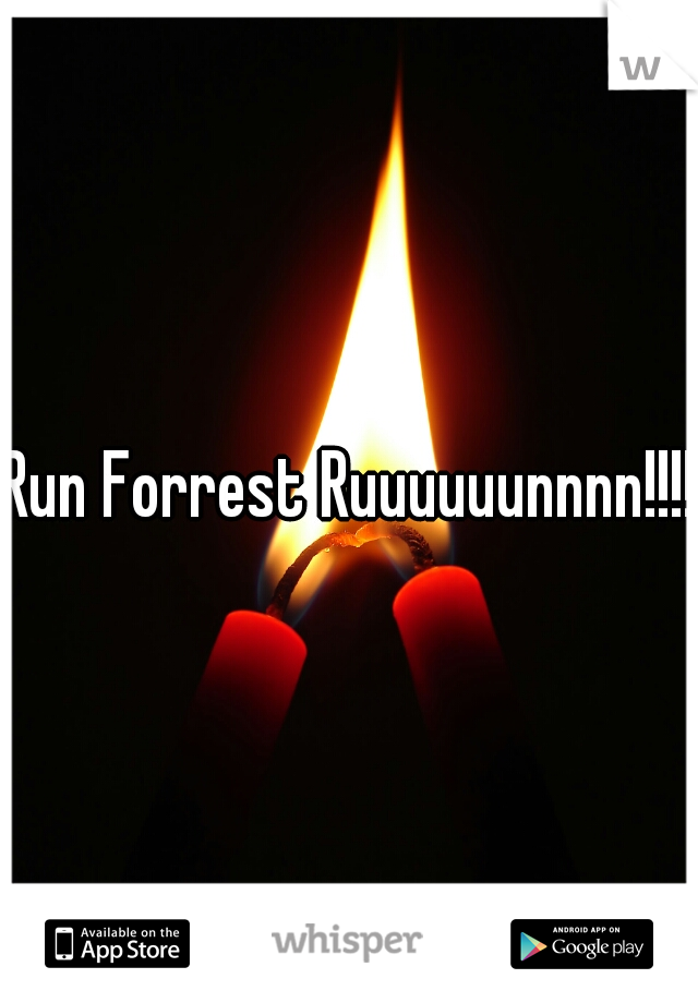 Run Forrest Ruuuuuunnnn!!!!