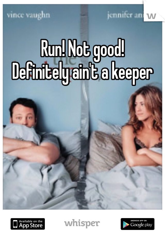 Run! Not good! 
Definitely ain't a keeper