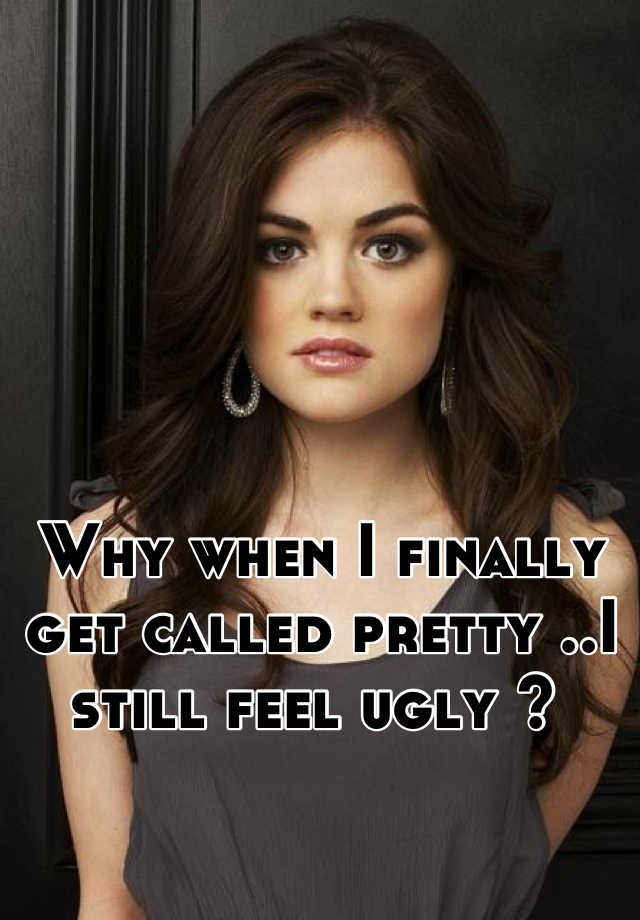 Why When I Finally Get Called Pretty I Still Feel Ugly