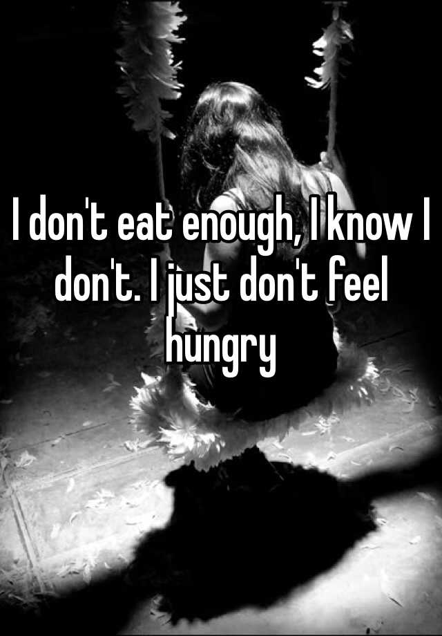 i-don-t-eat-enough-i-know-i-don-t-i-just-don-t-feel-hungry