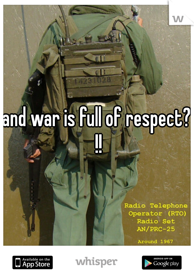 and war is full of respect? !!