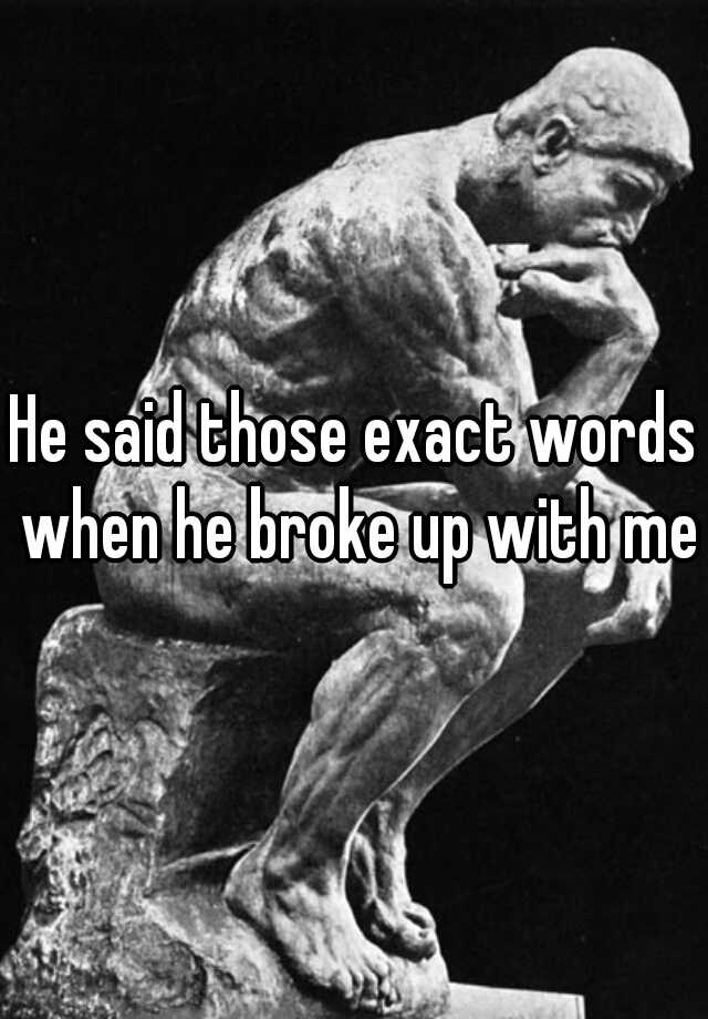 he-said-those-exact-words-when-he-broke-up-with-me