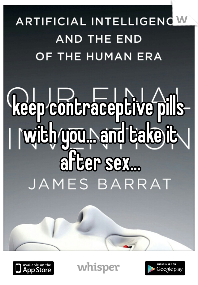 keep contraceptive pills with you... and take it after sex...