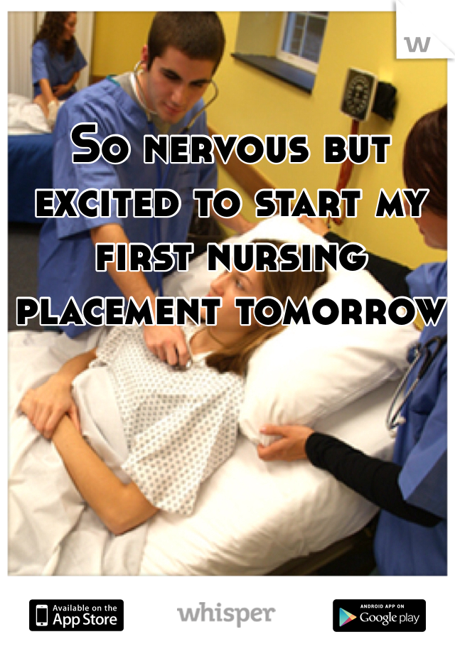 So nervous but excited to start my first nursing placement tomorrow 