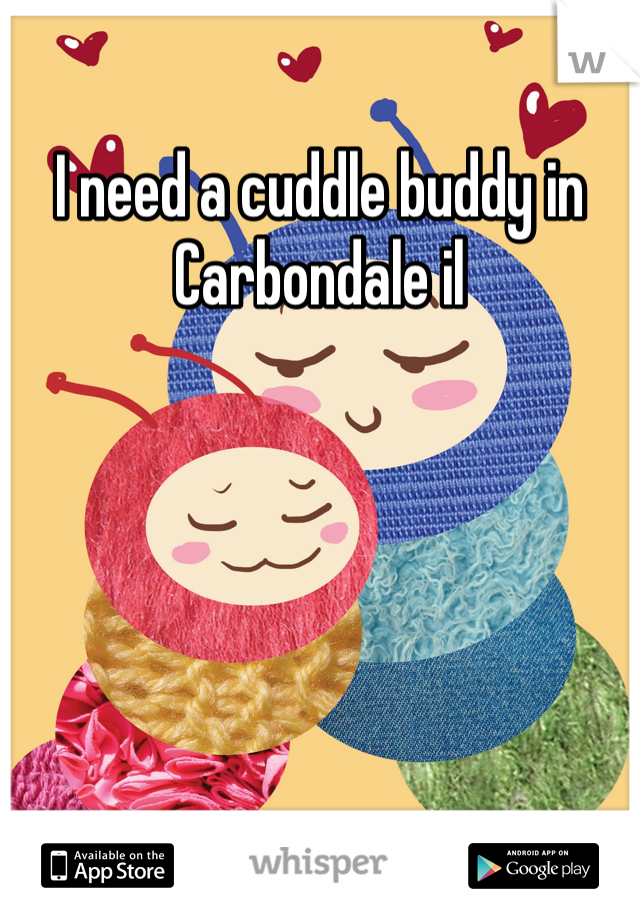 I need a cuddle buddy in Carbondale il 