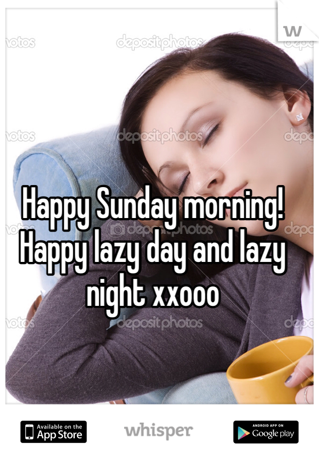 Happy Sunday morning! Happy lazy day and lazy night xxooo