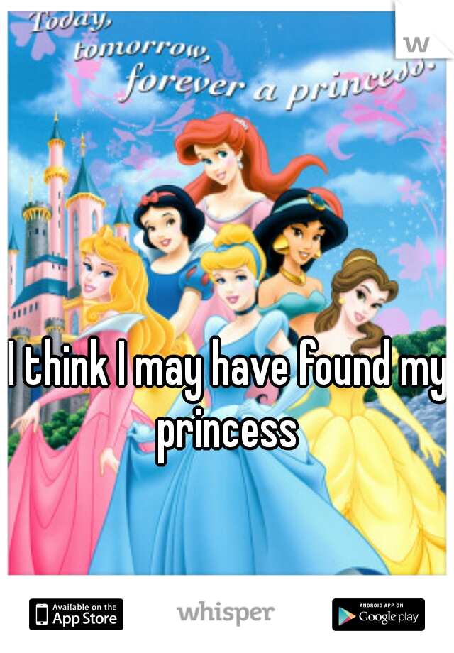 I think I may have found my princess 