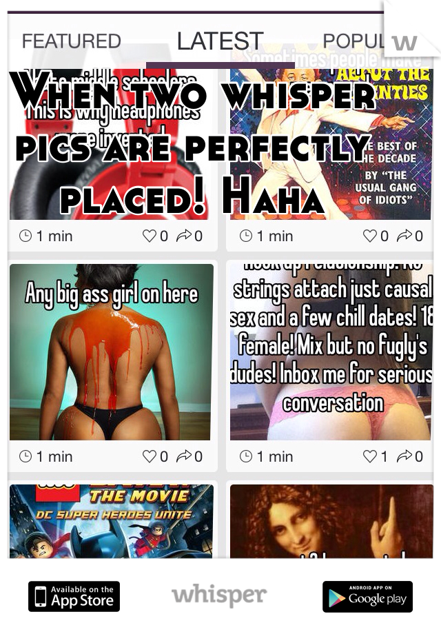 When two whisper
pics are perfectly
placed! Haha