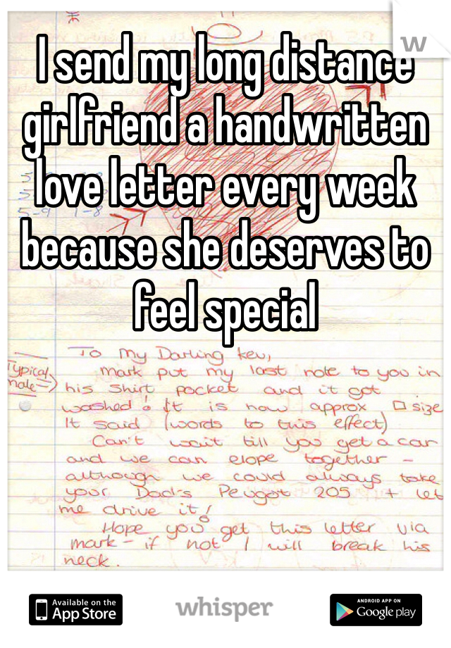 I send my long distance girlfriend a handwritten love letter every week because she deserves to feel special