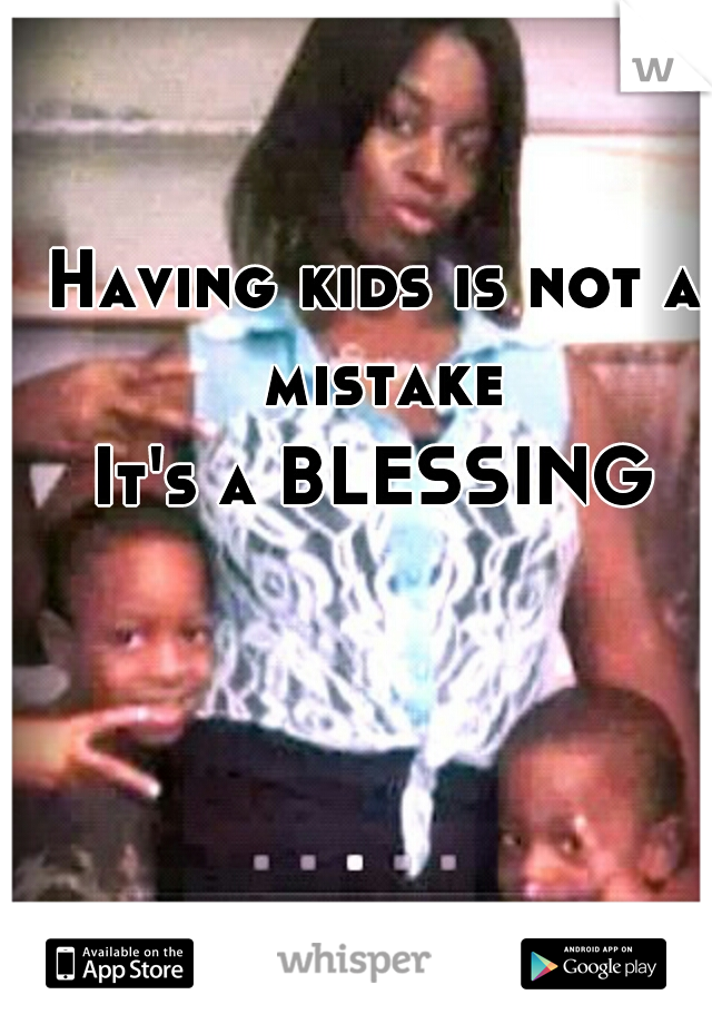 Having kids is not a mistake




It's a BLESSING