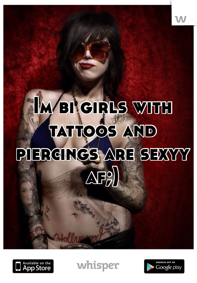 Im bi girls with tattoos and piercings are sexyy af;)