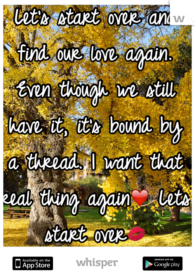 Let's start over and find our love again. Even though we still have it, it's bound by a thread. I want that real thing again❤️ Lets start over💋