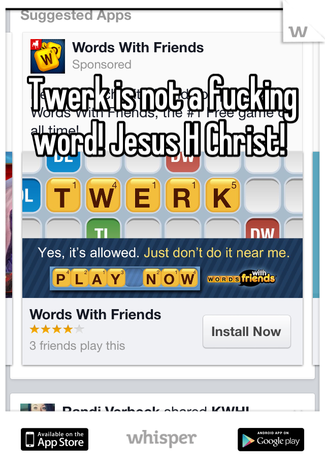 Twerk is not a fucking word! Jesus H Christ! 