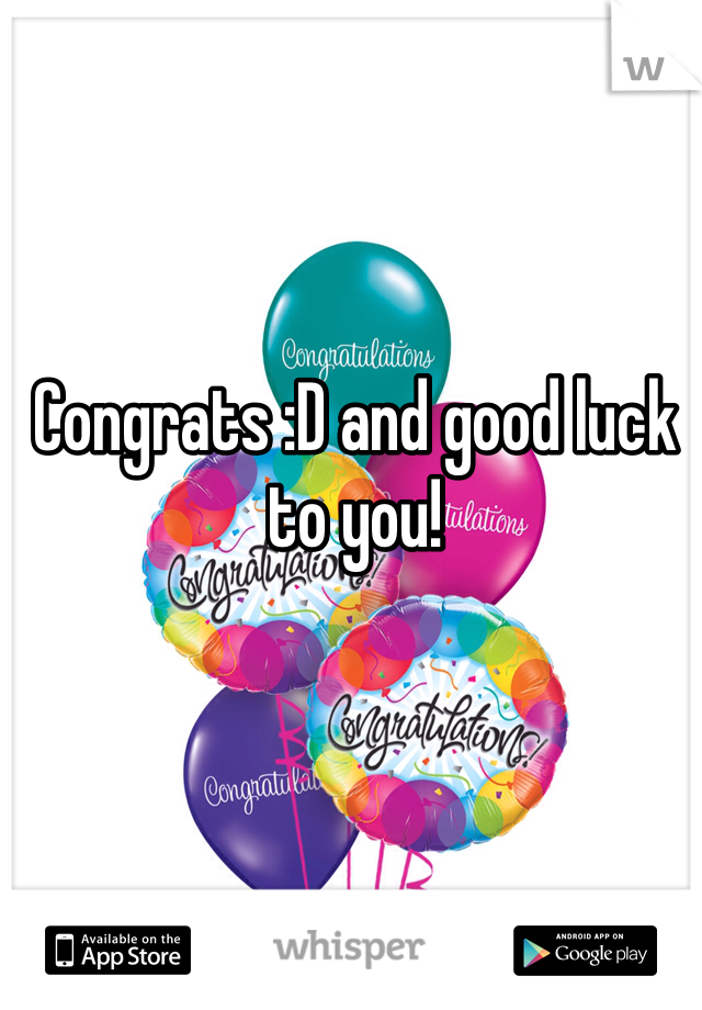 Congrats :D and good luck to you! 