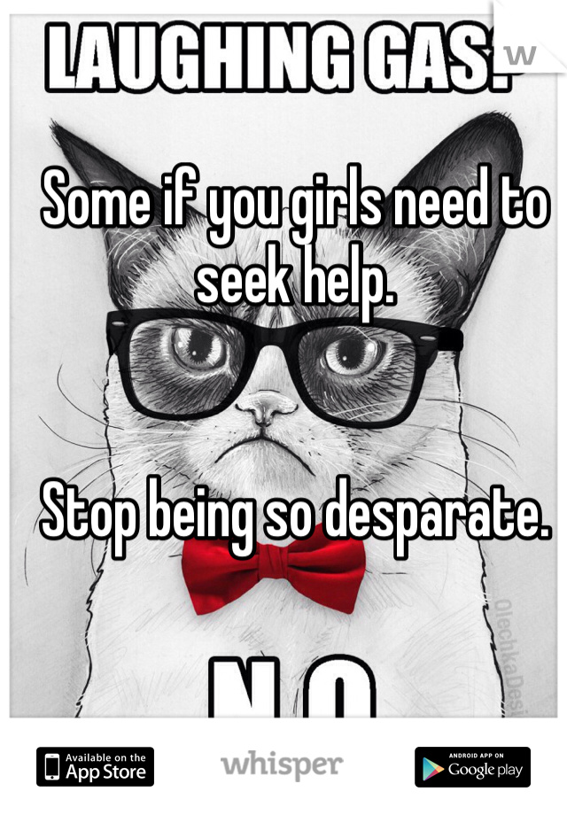 Some if you girls need to seek help.


Stop being so desparate.