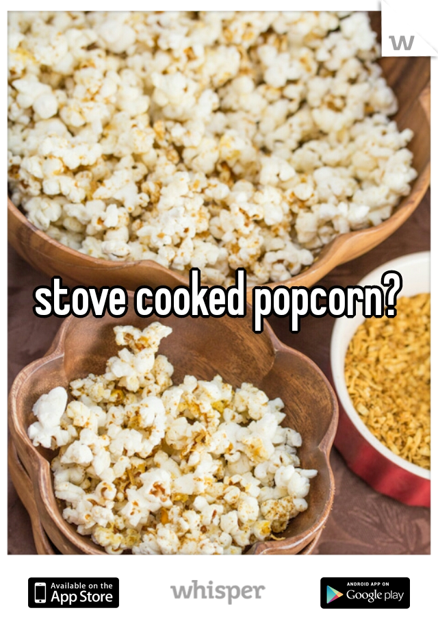 stove cooked popcorn?