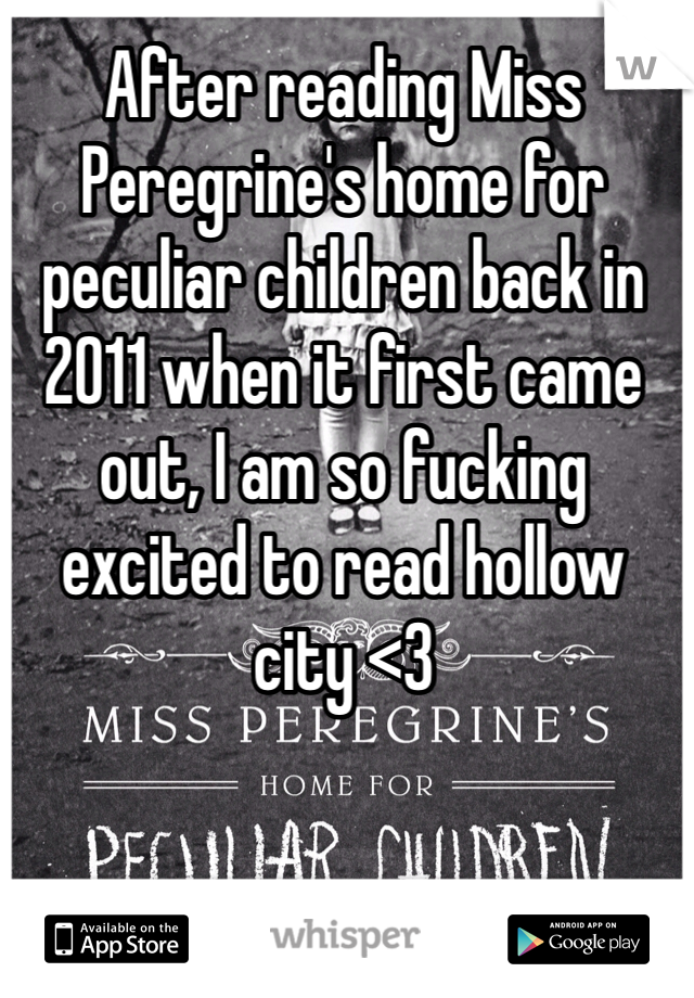 After reading Miss Peregrine's home for peculiar children back in 2011 when it first came out, I am so fucking excited to read hollow city <3