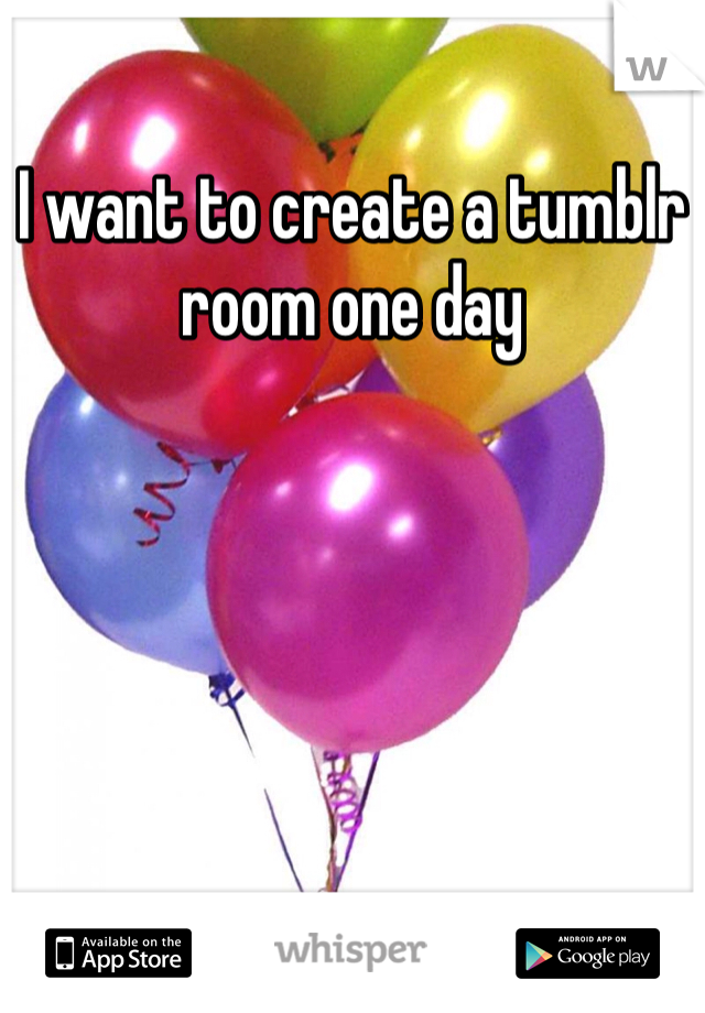 I want to create a tumblr room one day