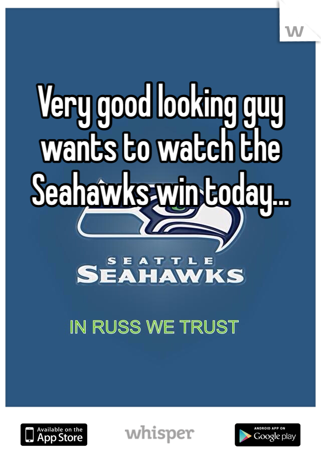 Very good looking guy wants to watch the Seahawks win today...