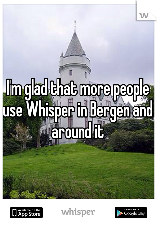 I'm glad that more people use Whisper in Bergen and around it