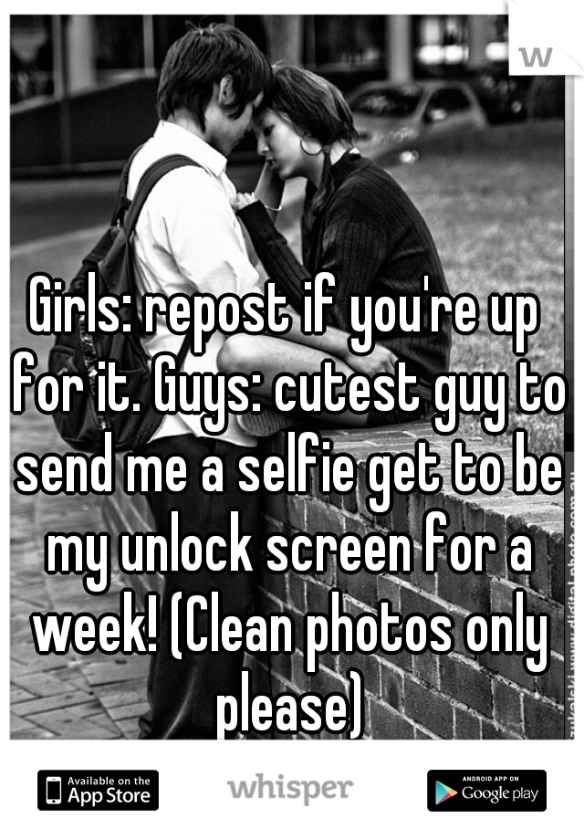 Girls: repost if you're up for it. Guys: cutest guy to send me a selfie get to be my unlock screen for a week! (Clean photos only please)