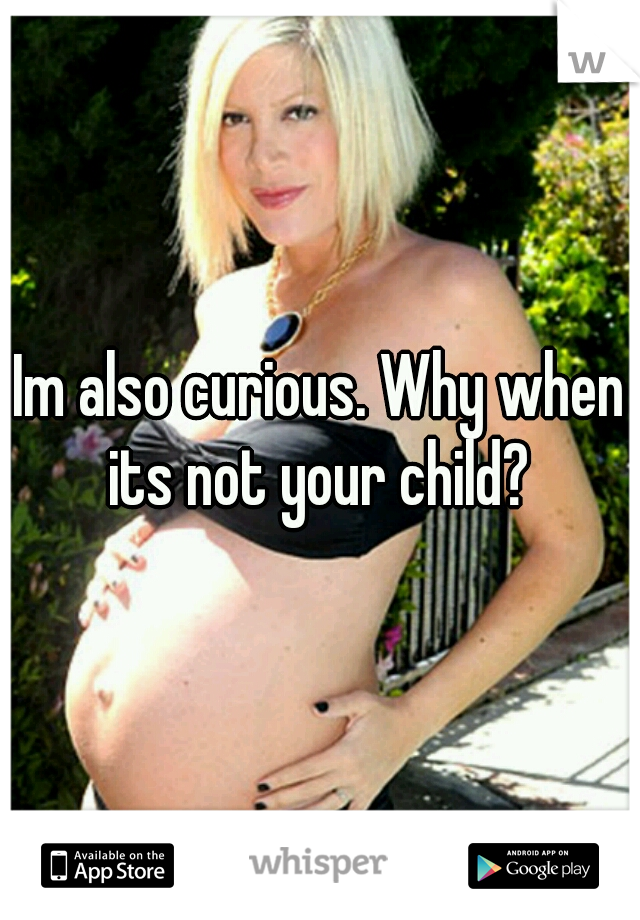 Im also curious. Why when its not your child? 