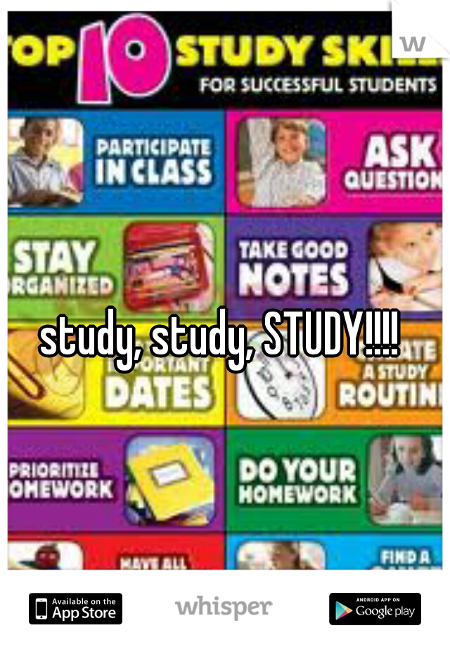 study, study, STUDY!!!! 