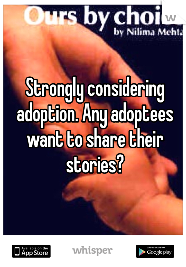 Strongly considering adoption. Any adoptees want to share their stories?