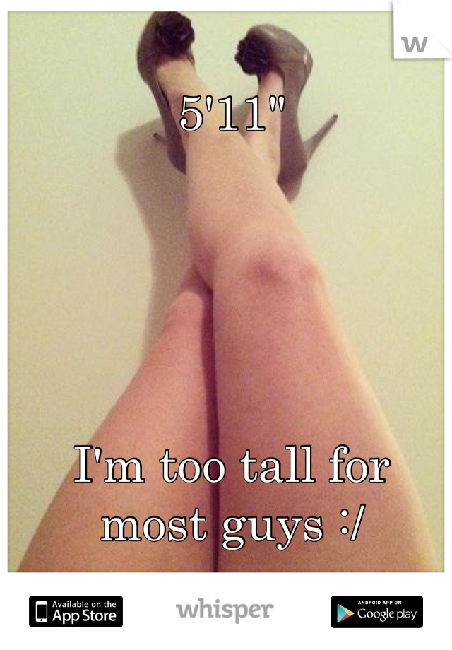 5'11"





I'm too tall for most guys :/