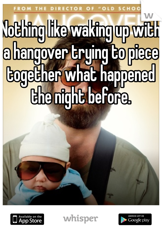 Nothing like waking up with a hangover trying to piece together what happened the night before.