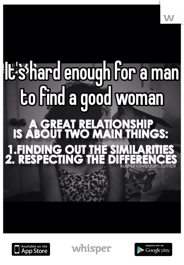 It's hard enough for a man to find a good woman