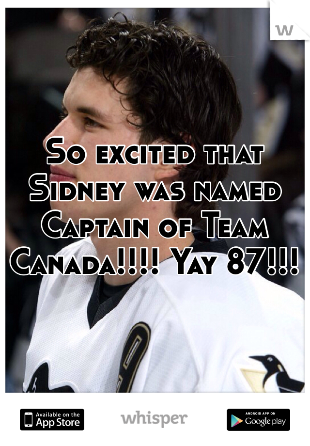 So excited that Sidney was named Captain of Team Canada!!!! Yay 87!!!