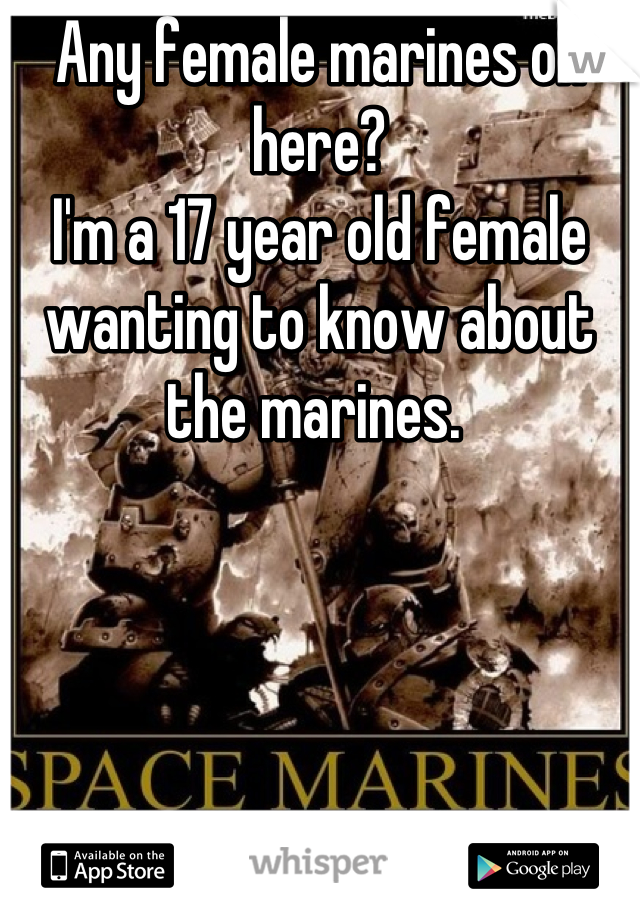 Any female marines on here?
I'm a 17 year old female wanting to know about the marines. 