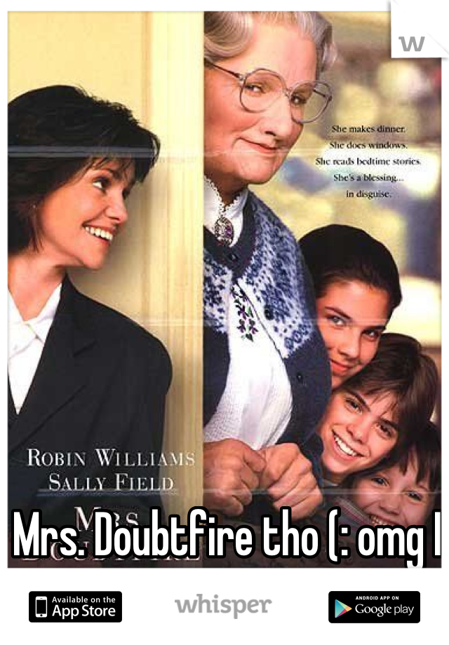 Mrs. Doubtfire tho (: omg I love this movie ! 