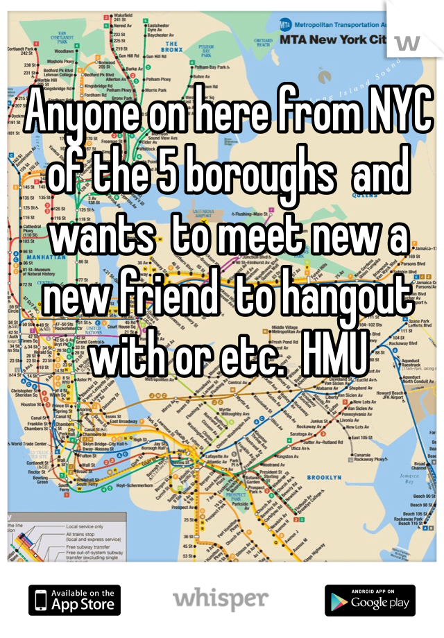 Anyone on here from NYC of the 5 boroughs  and wants  to meet new a new friend  to hangout with or etc.  HMU