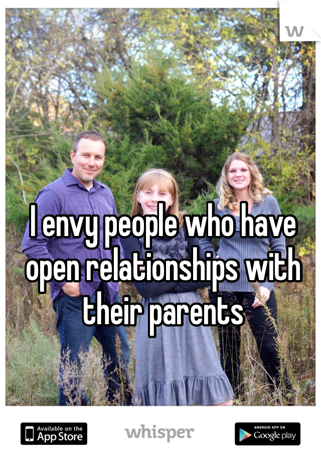 I envy people who have open relationships with their parents 