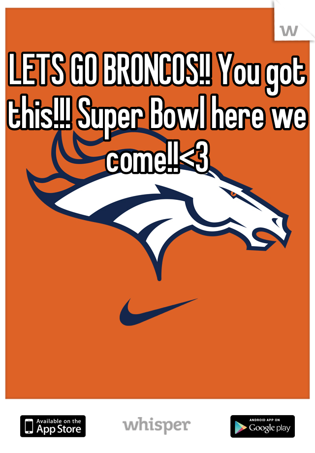 LETS GO BRONCOS!! You got this!!! Super Bowl here we come!!<3