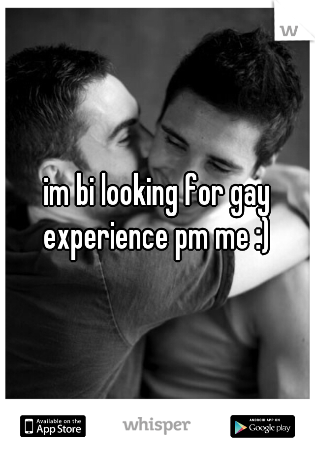 im bi looking for gay experience pm me :) 