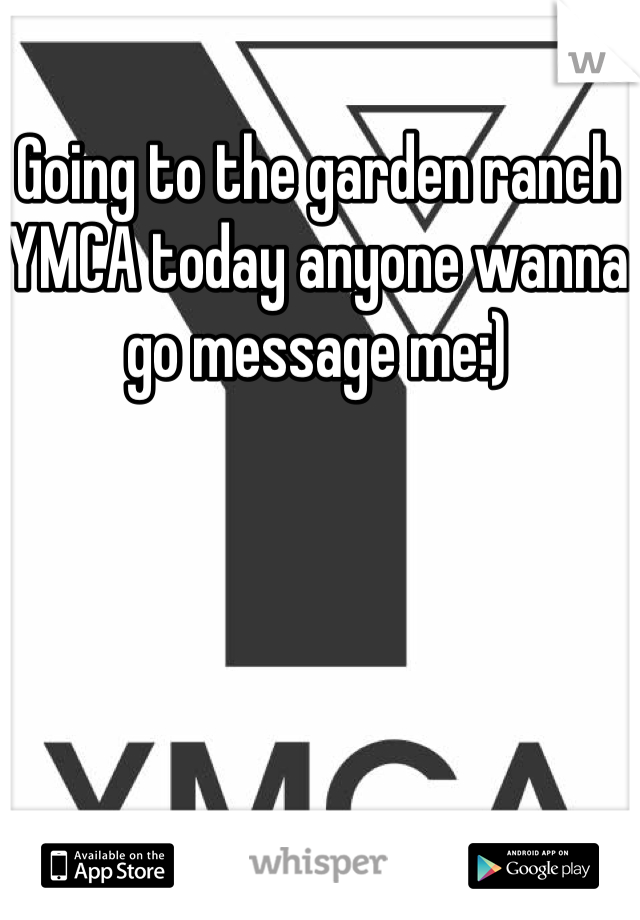 Going to the garden ranch YMCA today anyone wanna go message me:)